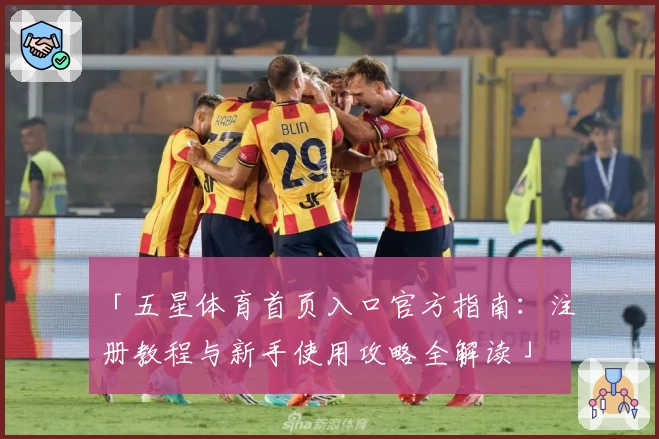 「五星体育首页入口官方指南：注册教程与新手使用攻略全解读」