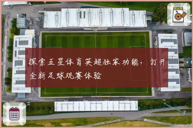 探索五星体育英超独家功能，打开全新足球观赛体验