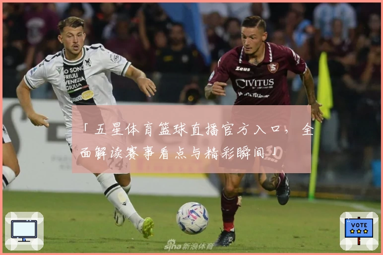 「五星体育篮球直播官方入口，全面解读赛事看点与精彩瞬间」