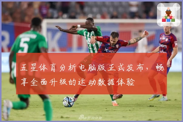 五星体育分析电脑版正式发布，畅享全面升级的运动数据体验