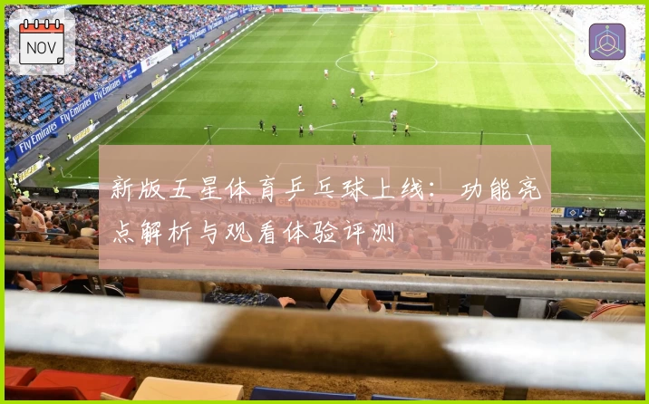 新版五星体育乒乓球上线：功能亮点解析与观看体验评测